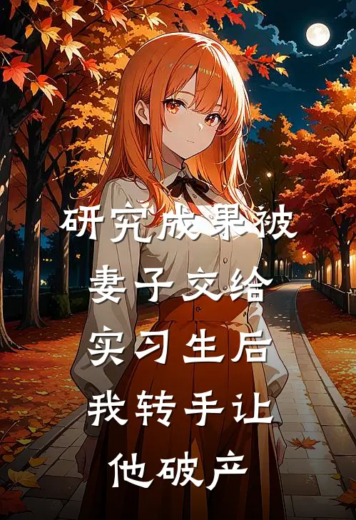 研究成果被妻子交给实习生后，我转手让他破产