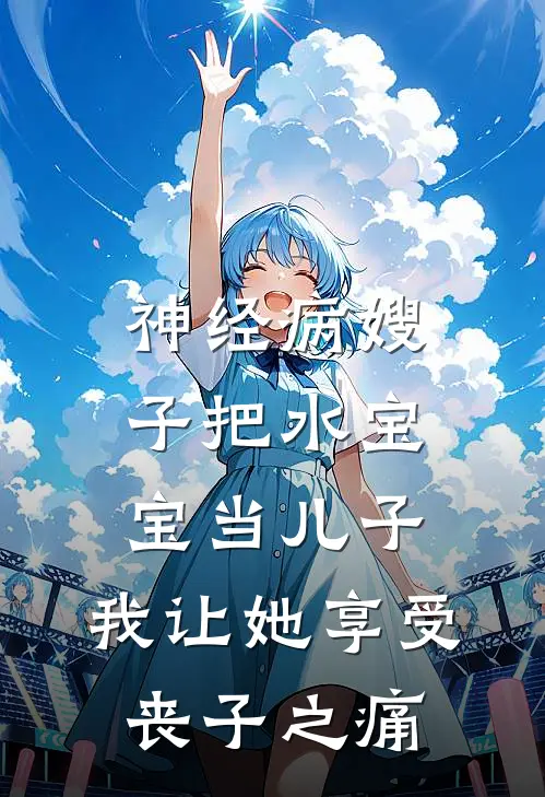 神经病嫂子把水宝宝当儿子，我让她享受丧子之痛