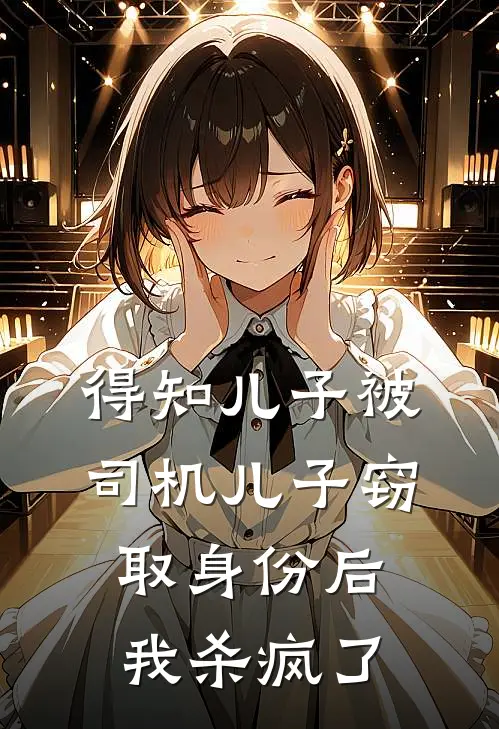 得知儿子被司机儿子窃取身份后，我杀疯了