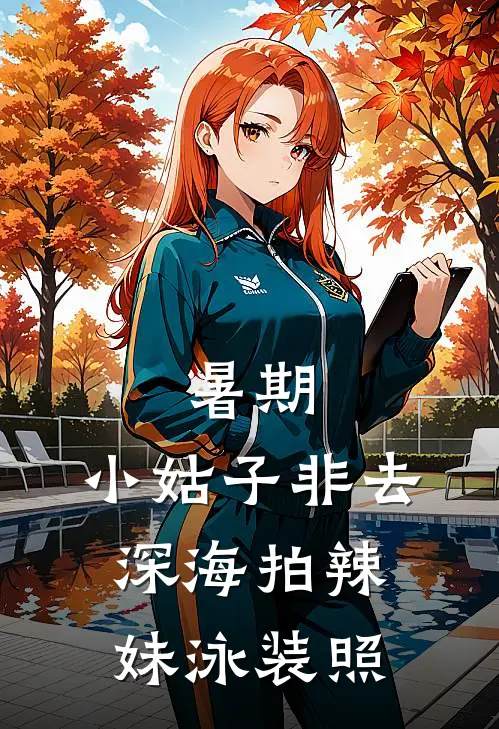 暑期，小姑子非去深海拍辣妹泳装照