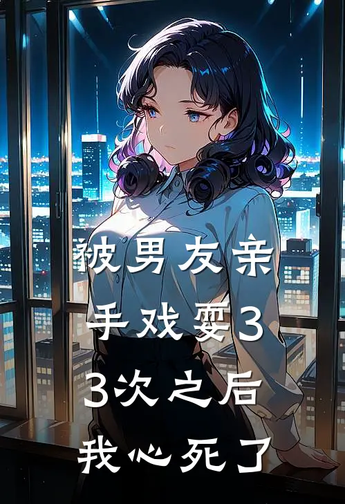 被男友亲手戏耍33次之后，我心死了