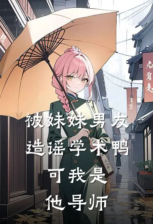 被妹妹男友造谣学术鸭，可我是他导师