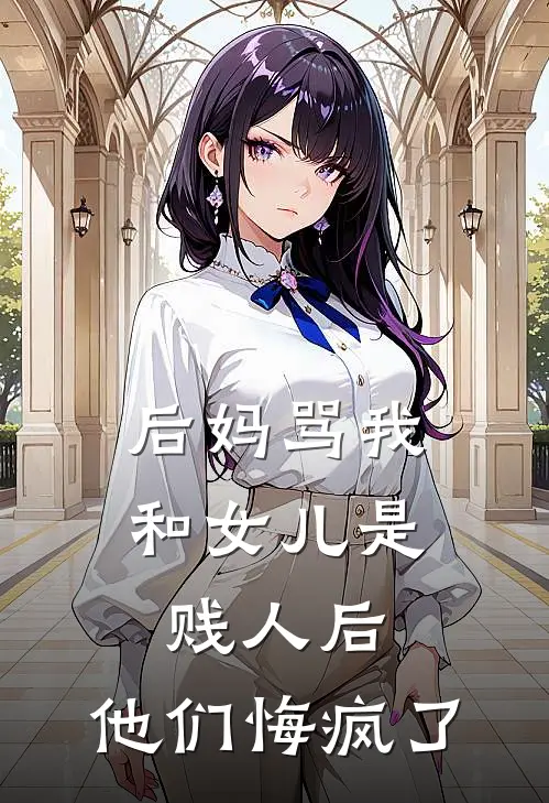 后妈骂我和女儿是贱人后，他们悔疯了